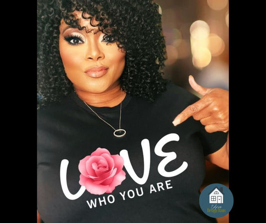 Love Who You Are, Motivational T-shirt, Graphic Shirt, Sweater or Hoodie